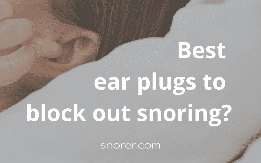 Best Earplugs for Snoring? (Sleep-Expert Assessment 2021)